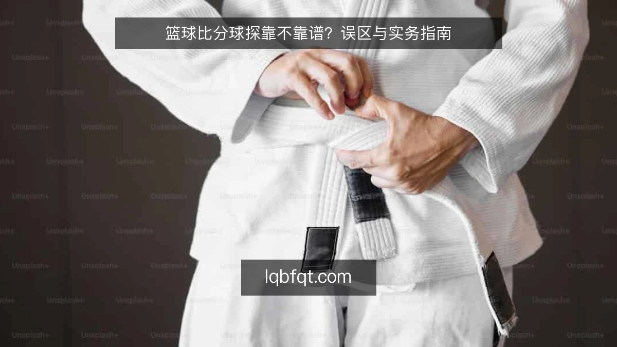 篮球比分球探靠不靠谱?误区与实务指南