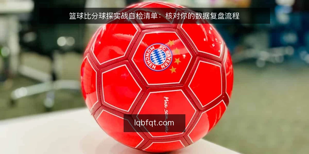 篮球比分球探实战自检清单:核对你的数据复盘流程 — 篮球比分球探自检清单:为什么现在需要核对流程? 配图