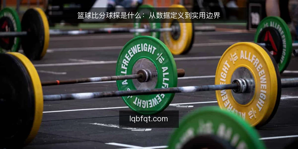 篮球比分球探是什么:从数据定义到实用边界 — 篮球比分球探的定义与数据边界 配图