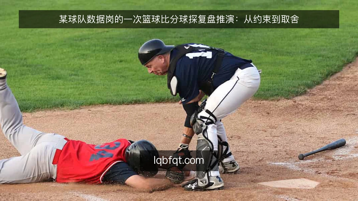某球队数据岗的一次篮球比分球探复盘推演：从约束到取舍